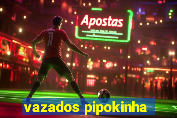 vazados pipokinha